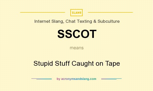 What does SSCOT mean? It stands for Stupid Stuff Caught on Tape