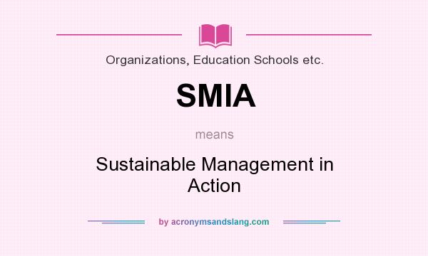 What does SMIA mean? It stands for Sustainable Management in Action