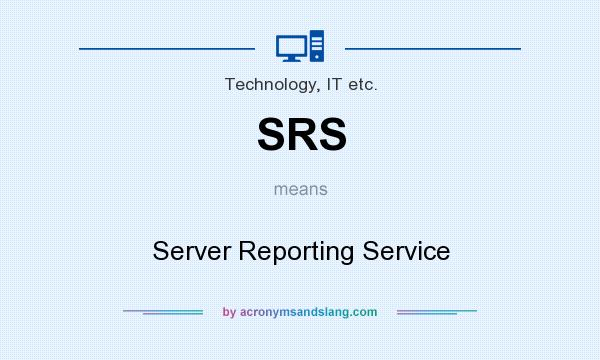 What does SRS mean? It stands for Server Reporting Service