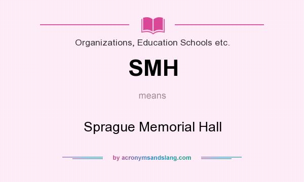 What does SMH mean? It stands for Sprague Memorial Hall