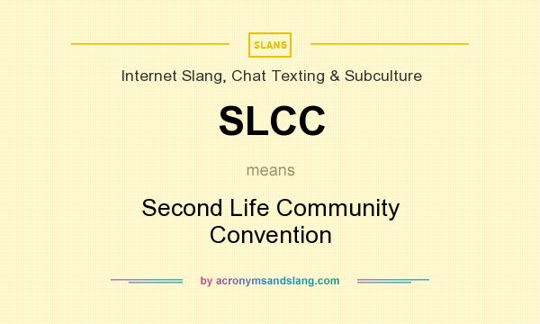 What does SLCC mean? It stands for Second Life Community Convention