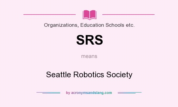 What does SRS mean? It stands for Seattle Robotics Society