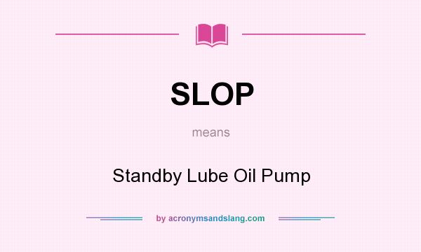 What does SLOP mean? It stands for Standby Lube Oil Pump