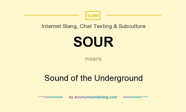 What does SOUR mean? It stands for Sound of the Underground