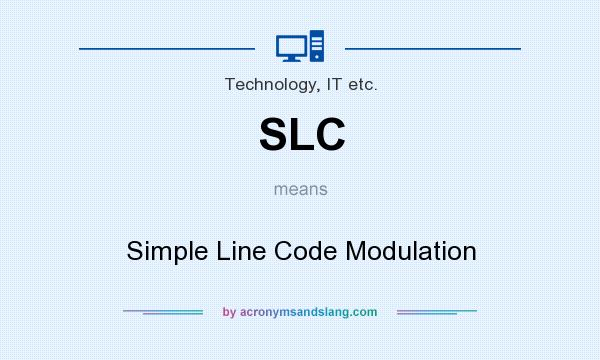 What does SLC mean? It stands for Simple Line Code Modulation