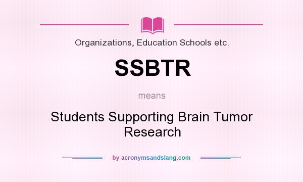 What does SSBTR mean? It stands for Students Supporting Brain Tumor Research