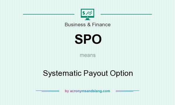 What does SPO mean? It stands for Systematic Payout Option