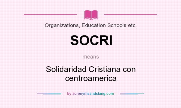 What does SOCRI mean? It stands for Solidaridad Cristiana con centroamerica