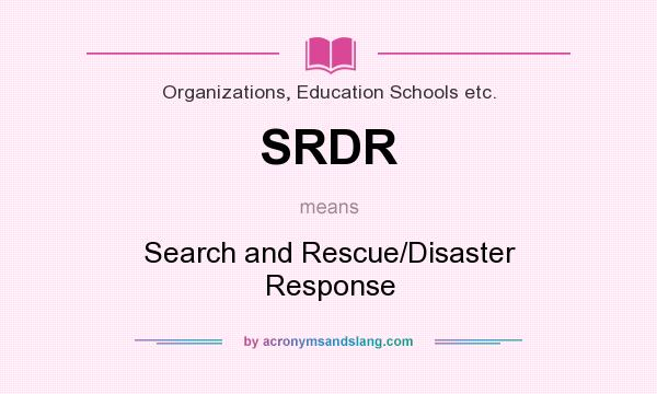 What does SRDR mean? It stands for Search and Rescue/Disaster Response