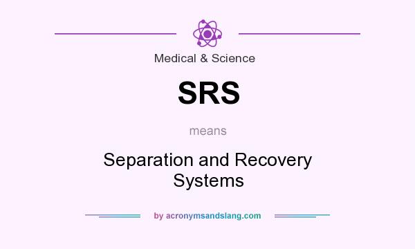 What does SRS mean? It stands for Separation and Recovery Systems