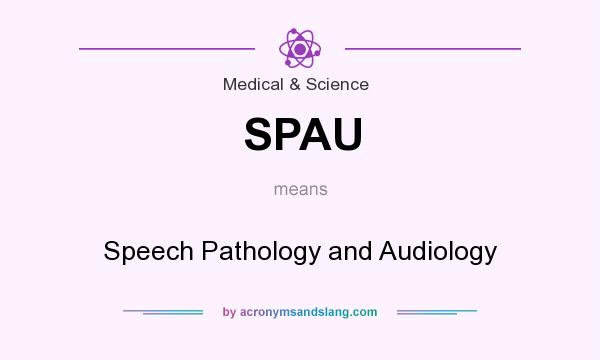 What does SPAU mean? It stands for Speech Pathology and Audiology
