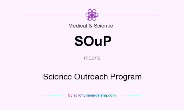 What does SOuP mean? It stands for Science Outreach Program