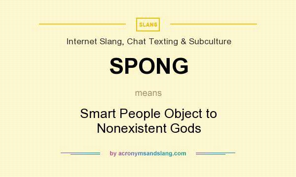 What does SPONG mean? It stands for Smart People Object to Nonexistent Gods