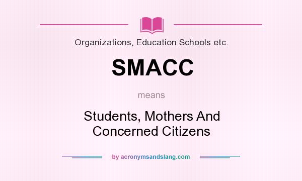 What does SMACC mean? It stands for Students, Mothers And Concerned Citizens