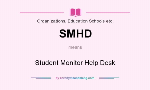 What does SMHD mean? It stands for Student Monitor Help Desk