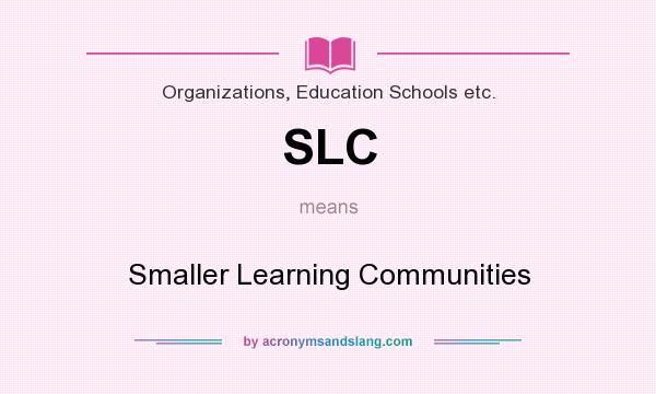 What does SLC mean? It stands for Smaller Learning Communities
