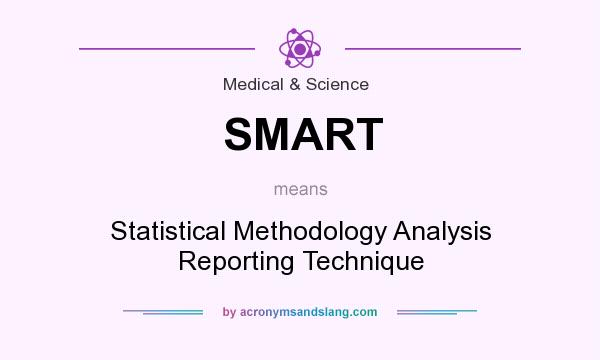 What does SMART mean? It stands for Statistical Methodology Analysis Reporting Technique