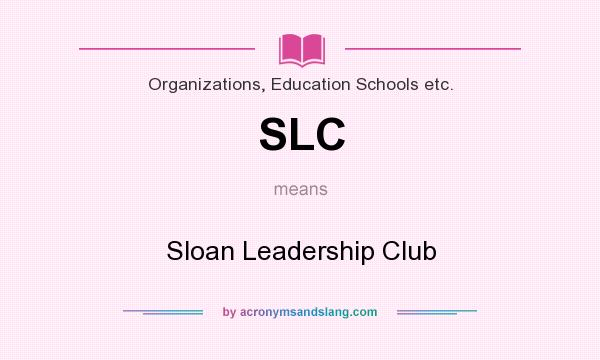 What does SLC mean? It stands for Sloan Leadership Club