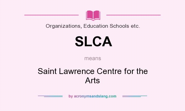 What does SLCA mean? It stands for Saint Lawrence Centre for the Arts