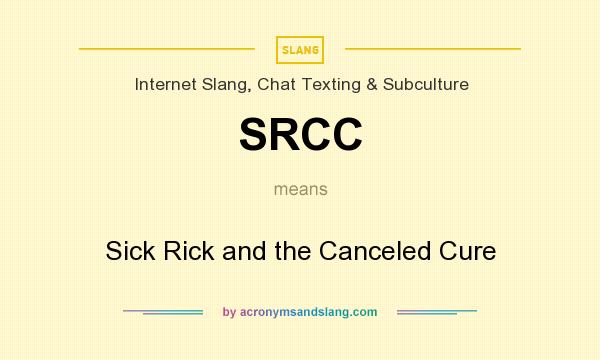 What does SRCC mean? It stands for Sick Rick and the Canceled Cure
