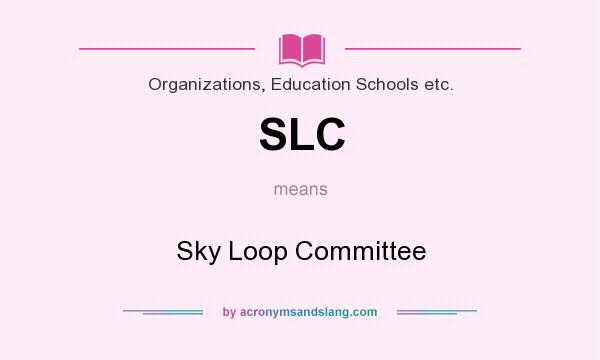 What does SLC mean? It stands for Sky Loop Committee