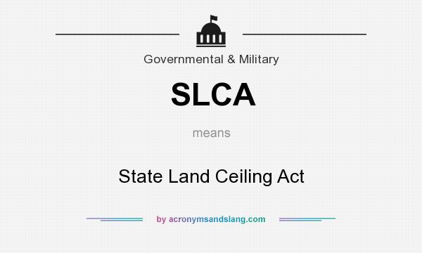 What does SLCA mean? It stands for State Land Ceiling Act