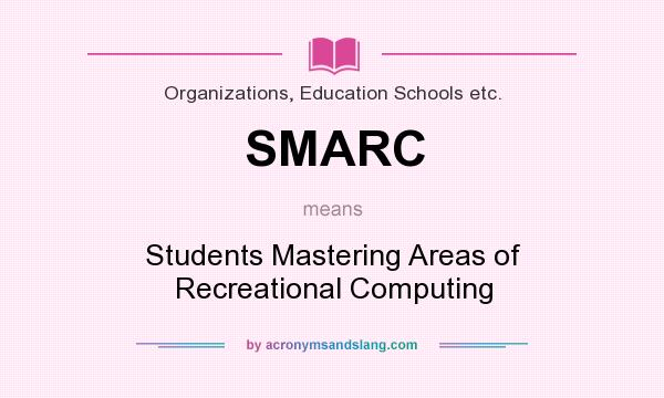 What does SMARC mean? It stands for Students Mastering Areas of Recreational Computing