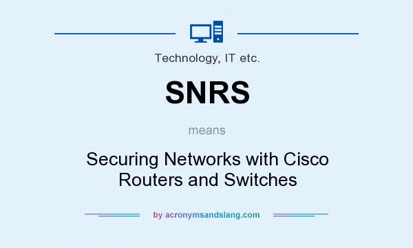 What does SNRS mean? It stands for Securing Networks with Cisco Routers and Switches