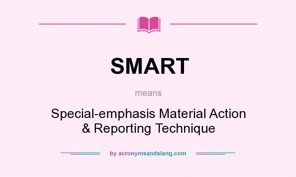 What does SMART mean? It stands for Special-emphasis Material Action & Reporting Technique