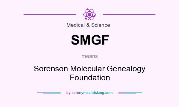 What does SMGF mean? It stands for Sorenson Molecular Genealogy Foundation