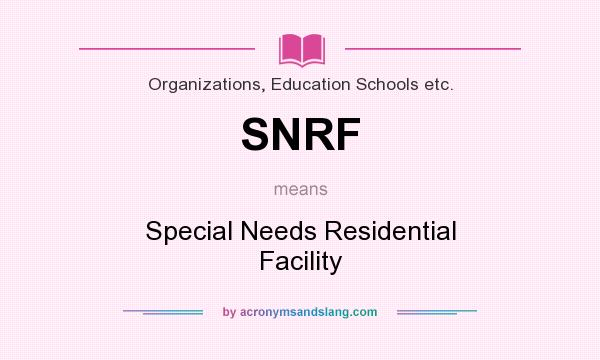 What does SNRF mean? It stands for Special Needs Residential Facility