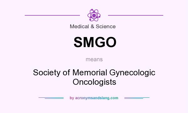 What does SMGO mean? It stands for Society of Memorial Gynecologic Oncologists