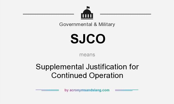 What does SJCO mean? It stands for Supplemental Justification for Continued Operation