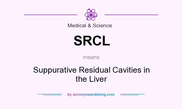 What does SRCL mean? It stands for Suppurative Residual Cavities in the Liver