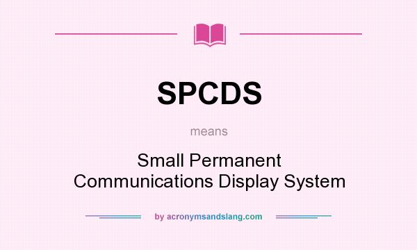 What does SPCDS mean? It stands for Small Permanent Communications Display System