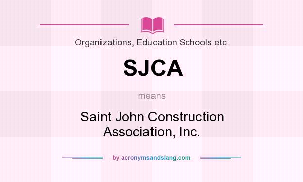 What does SJCA mean? It stands for Saint John Construction Association, Inc.