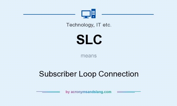 What does SLC mean? It stands for Subscriber Loop Connection