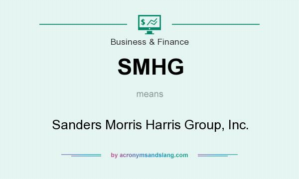 What does SMHG mean? It stands for Sanders Morris Harris Group, Inc.