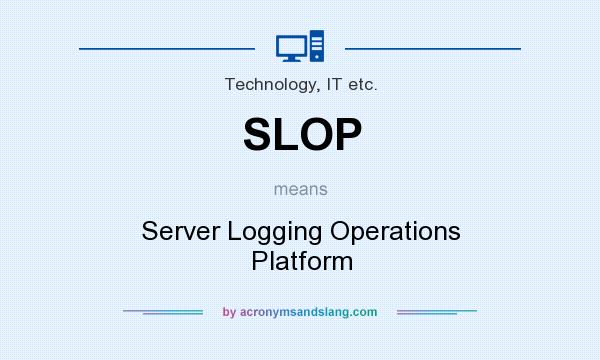 What does SLOP mean? It stands for Server Logging Operations Platform