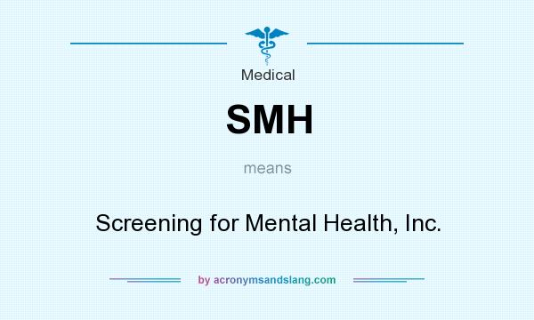 What does SMH mean? It stands for Screening for Mental Health, Inc.