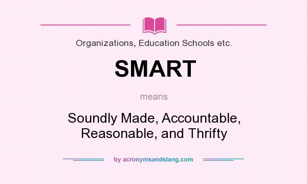 What does SMART mean? It stands for Soundly Made, Accountable, Reasonable, and Thrifty