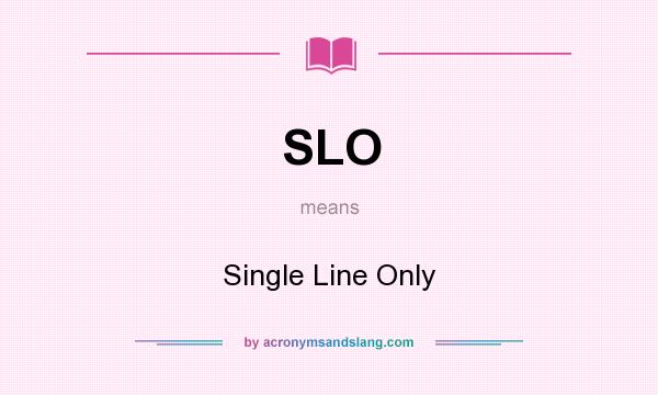 What does SLO mean? It stands for Single Line Only