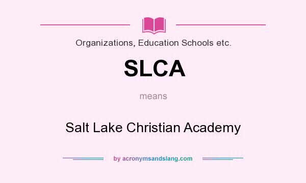 What does SLCA mean? It stands for Salt Lake Christian Academy