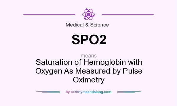 What does SPO2 mean? It stands for Saturation of Hemoglobin with Oxygen As Measured by Pulse Oximetry
