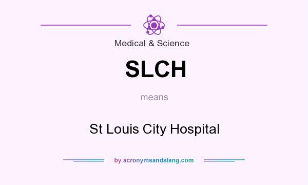 What does SLCH mean? It stands for St Louis City Hospital