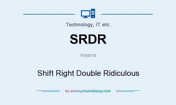 What does SRDR mean? It stands for Shift Right Double Ridiculous