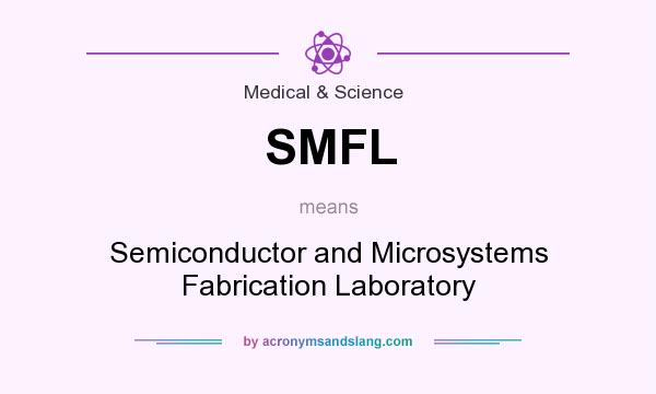 What does SMFL mean? It stands for Semiconductor and Microsystems Fabrication Laboratory