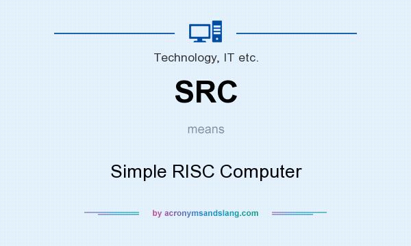 What does SRC mean? It stands for Simple RISC Computer