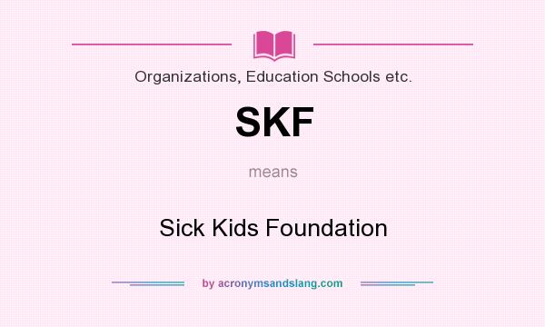What does SKF mean? It stands for Sick Kids Foundation