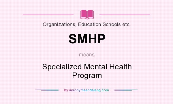What does SMHP mean? It stands for Specialized Mental Health Program